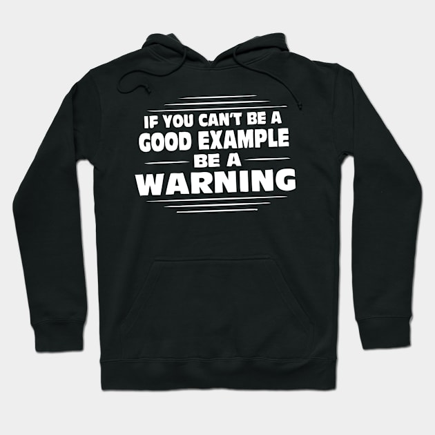 If You Cant Be A Good Example Be A Warning Hoodie by CuteSyifas93